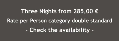 Three Nights from 285,00 € Rate per Person category double standard - Check the availability -