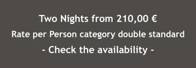 Two Nights from 210,00 € Rate per Person category double standard - Check the availability -