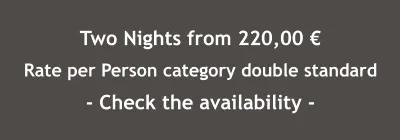 Two Nights from 220,00 € Rate per Person category double standard - Check the availability -