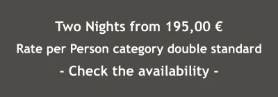 Two Nights from 195,00 € Rate per Person category double standard - Check the availability -